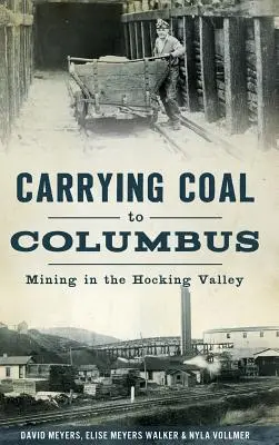 Wożąc węgiel do Columbus: Górnictwo w dolinie Hocking - Carrying Coal to Columbus: Mining in the Hocking Valley