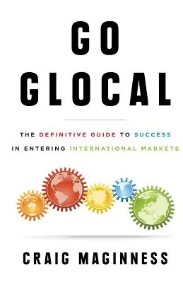 Go Glocal: Ostateczny przewodnik po sukcesie w wejściu na rynki międzynarodowe - Go Glocal: The Definitive Guide to Success in Entering International Markets