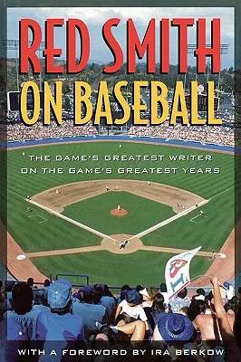 Red Smith o baseballu: Najwspanialszy pisarz w grze o najwspanialszych latach gry - Red Smith on Baseball: The Game's Greatest Writer on the Game's Greatest Years