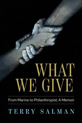 What We Give: Od żołnierza piechoty morskiej do filantropa: A Memoir - What We Give: From Marine to Philanthropist: A Memoir