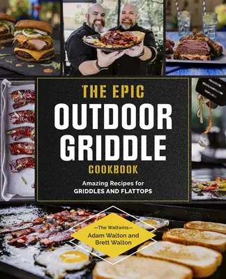 Epicka książka kucharska z grillem na świeżym powietrzu: Niesamowite przepisy na grille i płaskie patelnie - The Epic Outdoor Griddle Cookbook: Amazing Recipes for Griddles and Flattops