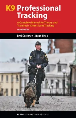 K9 Professional Tracking: Kompletny podręcznik teorii i szkolenia w tropieniu z czystym zapachem - K9 Professional Tracking: A Complete Manual for Theory and Training in Clean-Scent Tracking