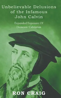 Niewiarygodne urojenia niesławnego Jana Kalwina - Unbelievable Delusions of the Infamous John Calvin