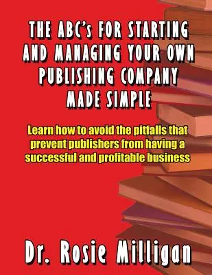 ABC zakładania i zarządzania własną firmą wydawniczą w prosty sposób - The ABCs for Starting and Managing Your Own Publishing Company Made Simple