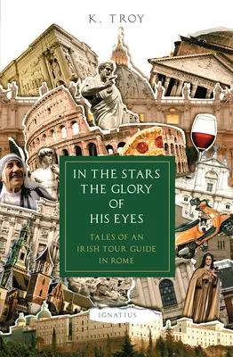 W gwiazdach chwała jego oczu: opowieści irlandzkiego przewodnika po Rzymie - In the Stars the Glory of His Eyes: Tales of an Irish Tour Guide in Rome