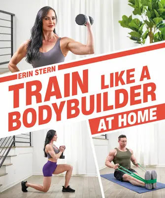 Trenuj jak kulturysta w domu: Uzyskaj szczupłą i silną sylwetkę bez chodzenia na siłownię - Train Like a Bodybuilder at Home: Get Lean and Strong Without Going to the Gym