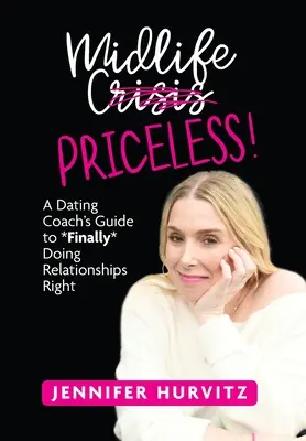 Midlife Priceless! A Dating Coach's Guide to *Finally* Doing Relationships Right (Przewodnik trenera randkowego, jak *w końcu* dobrze radzić sobie w związkach) - Midlife Priceless!: A Dating Coach's Guide to *Finally* Doing Relationships Right