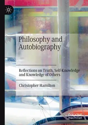 Filozofia i autobiografia: Refleksje na temat prawdy, samowiedzy i wiedzy o innych - Philosophy and Autobiography: Reflections on Truth, Self-Knowledge and Knowledge of Others