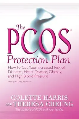 Plan ochrony Pcos*: Jak zmniejszyć zwiększone ryzyko cukrzycy, chorób serca, otyłości i wysokiego ciśnienia krwi? - The Pcos* Protection Plan: How to Cut Your Increased Risk of Diabetes, Heart Disease, Obesity, and High Blood Pressure