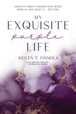 Moje wykwintne fioletowe życie: spostrzeżenia kobiety, która nigdy nie powinna była tego robić, ale to zrobiła - My Exquisite Purple Life: Insights from a Woman Who Never Should Have Made It but Did