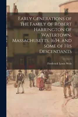 Wczesne pokolenia rodziny Roberta Harringtona z Watertown w stanie Massachusetts z 1634 roku i niektórzy z jego potomków - Early Generations of the Family of Robert Harrington of Watertown, Massachusetts, 1634, and Some of His Descendants