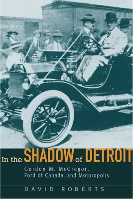 W cieniu Detroit: Gordon M. McGregor, Ford of Canada i Motoropolis - In the Shadow of Detroit: Gordon M. McGregor, Ford of Canada, and Motoropolis