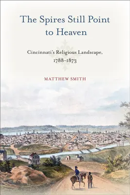 Iglice wciąż wskazują na niebo: Religijny krajobraz Cincinnati, 1788-1873 - The Spires Still Point to Heaven: Cincinnati's Religious Landscape, 1788-1873