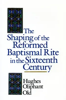 Kształtowanie się reformowanego obrzędu chrztu w XVI wieku - The Shaping of the Reformed Baptismal Rite in the Sixteenth Century