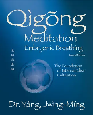 Qigong Medytacja Embrionalnego Oddychania 2. Edycja: Podstawa kultywowania wewnętrznego eliksiru - Qigong Meditation Embryonic Breathing 2nd. Ed.: The Foundation of Internal Elixir Cultivation