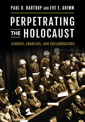 Sprawcy Holokaustu: Przywódcy, pomocnicy i kolaboranci - Perpetrating the Holocaust: Leaders, Enablers, and Collaborators