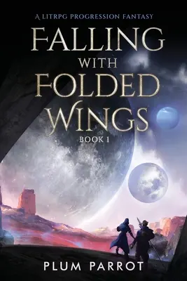 Upadek ze złożonymi skrzydłami: A LitRPG Progression Fantasy - Falling with Folded Wings: A LitRPG Progression Fantasy