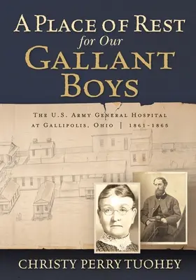 Miejsce odpoczynku dla naszych dzielnych chłopców: szpital generalny armii amerykańskiej w Gallipolis w stanie Ohio w latach 1861-1865 - A Place of Rest for our Gallant Boys: The U.S. Army General Hospital at Gallipolis, Ohio 1861-1865