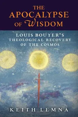 Apokalipsa mądrości: Teologiczne odzyskanie kosmosu przez Louisa Bouyera - The Apocalypse of Wisdom: Louis Bouyer's Theological Recovery of the Cosmos