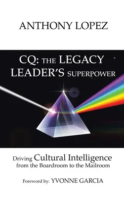 CQ: SUPERMOC LEGENDARNEGO PRZYWÓDCY: Kierowanie inteligencją kulturową od sali posiedzeń zarządu do skrzynki pocztowej - CQ: THE LEGACY LEADER'S SUPERPOWER: Driving Cultural Intelligence from the Boardroom to the Mailroom