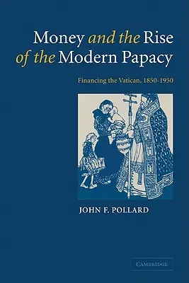 Pieniądze i powstanie współczesnego papiestwa: Finansowanie Watykanu, 1850-1950 - Money and the Rise of the Modern Papacy: Financing the Vatican, 1850-1950