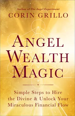 Anielska Magia Bogactwa: Proste kroki do wynajęcia boskości i odblokowania cudownego przepływu finansowego - Angel Wealth Magic: Simple Steps to Hire the Divine & Unlock Your Miraculous Financial Flow