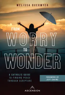 Od zmartwień do cudów: Katolicki przewodnik po poszukiwaniu pokoju poprzez Pismo Święte - From Worry to Wonder: A Catholic Guide to Finding Peace Through Scripture