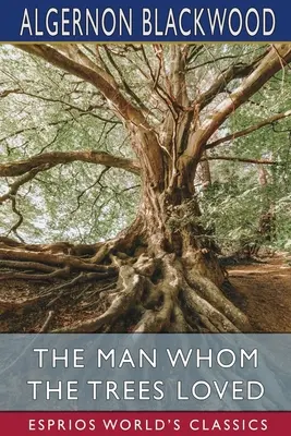 Człowiek, którego kochały drzewa (Esprios Classics) - The Man Whom the Trees Loved (Esprios Classics)