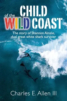 Dziecko dzikiego wybrzeża: Historia Shannon Ainslie, która przeżyła podwójny atak żarłacza białego - Child of the Wild Coast: The story of Shannon Ainslie, dual great white shark attack survivor