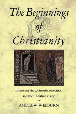 Początki chrześcijaństwa: Tajemnica esseńska, objawienie gnostyckie i wizja chrześcijańska - The Beginnings of Christianity: Essene Mystery, Gnostic Revelation and the Christian Vision