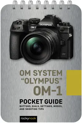 System Olympus Om-1: Kieszonkowy przewodnik: Przyciski, pokrętła, ustawienia, tryby i porady dotyczące fotografowania - Om System Olympus Om-1: Pocket Guide: Buttons, Dials, Settings, Modes, and Shooting Tips