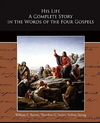 Jego życie: pełna historia w słowach czterech Ewangelii - His Life A Complete Story in the Words of the Four Gospels