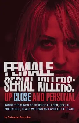 Kobiety seryjni mordercy: Up Close and Personal: Inside the Minds of Revenge Killers, Sexual Predators, Black Widows and Angels of Death - Female Serial Killers: Up Close and Personal: Inside the Minds of Revenge Killers, Sexual Predators, Black Widows and Angels of Death