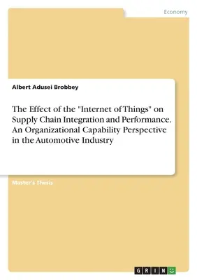 Wpływ Internetu rzeczy na integrację i wydajność łańcucha dostaw. Perspektywa zdolności organizacyjnych w przemyśle motoryzacyjnym - The Effect of the Internet of Things on Supply Chain Integration and Performance. An Organizational Capability Perspective in the Automotive Industry