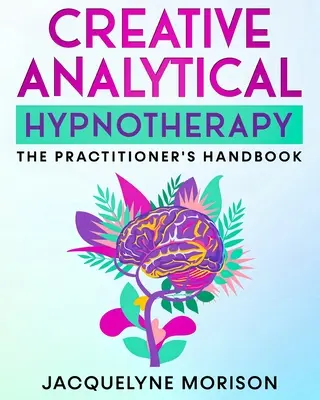 Twórcza hipnoterapia analityczna: Podręcznik praktyka - Creative Analytical Hypnotherapy: The Practitioner's Handbook