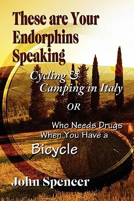 To są twoje endorfiny: Jazda na rowerze i biwakowanie we Włoszech, czyli komu potrzebne są narkotyki, gdy ma się rower? - These Are Your Endorphins Speaking: Cycling & Camping in Italy or Who Needs Drugs When You Have a Bicycle