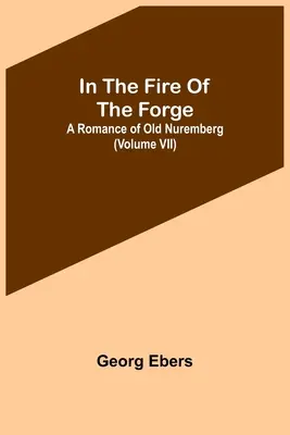 W ogniu kuźni; Romans o starej Norymberdze (tom VII) - In The Fire Of The Forge; A Romance of Old Nuremberg (Volume VII)