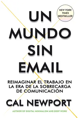 Un Mundo Sin E-mail (Świat bez e-maila, wydanie hiszpańskie): Reimaginar El Trabajo En Una poca Con Exceso de Comunicacin (Nowe spojrzenie na pracę w dobie przeciążenia komunikacją) - Un Mundo Sin E-mail (a World Without E-Mail, Spanish Edition): Reimaginar El Trabajo En Una poca Con Exceso de Comunicacin