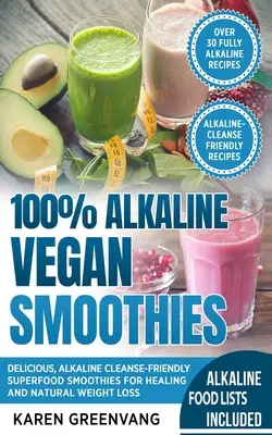 100% alkaliczne wegańskie koktajle: Pyszne, alkaliczne, oczyszczające koktajle z superżywności dla uzdrowienia i naturalnej utraty wagi - 100% Alkaline Vegan Smoothies: Delicious, Alkaline Cleanse-Friendly Superfood Smoothies for Healing and Natural Weight Loss