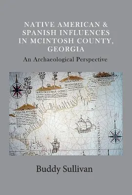 Wpływy rdzennych Amerykanów i Hiszpanów w hrabstwie McIntosh w stanie Georgia: Perspektywa archeologiczna tom 1 - Native American & Spanish Influences in McIntosh County, Georgia: An Archaeological Perspectivevolume 1