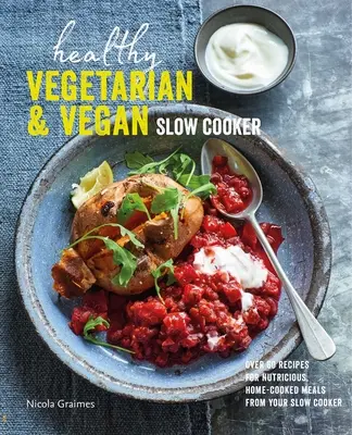 Zdrowa wegetariańska i wegańska powolna kuchenka: Ponad 60 przepisów na pożywne, domowe posiłki z wolnowaru - Healthy Vegetarian & Vegan Slow Cooker: Over 60 Recipes for Nutritious, Home-Cooked Meals from Your Slow Cooker