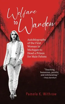 Welfare to Warden: Autobiografia pierwszej kobiety w Michigan kierującej więzieniem dla skazanych mężczyzn - Welfare to Warden: Autobiography of the First Woman in Michigan to Head a Prison for Male Felons