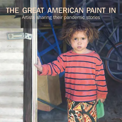 The Great American Paint In(r): Artyści dzielą się swoimi historiami związanymi z pandemią - The Great American Paint In(r): Artists Sharing Their Pandemic Stories