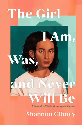 The Girl I Am, Was, and Never Will Be: Spekulatywny pamiętnik o adopcji międzyrasowej - The Girl I Am, Was, and Never Will Be: A Speculative Memoir of Transracial Adoption