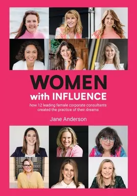 Kobiety z wpływami: Jak 12 wiodących konsultantek korporacyjnych stworzyło praktykę swoich marzeń - Women With Influence: How 12 leading female corporate consultants created the practice of their dreams