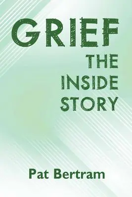 Żałoba: Wewnętrzna historia - przewodnik po tym, jak przeżyć stratę ukochanej osoby - Grief: The Inside Story - A Guide to Surviving the Loss of a Loved One