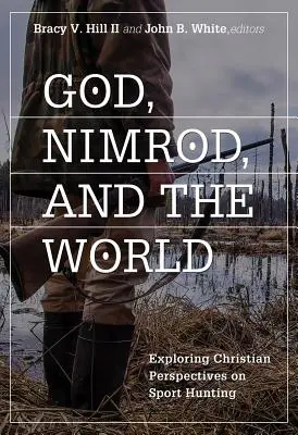 Bóg, Nimrod i świat: Odkrywanie chrześcijańskich perspektyw polowań sportowych - God, Nimrod, and the World: Exploring Christian Perspectives on Sport Hunting