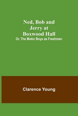 Ned, Bob i Jerry w Boxwood Hall; Lub, Motor Boys jako pierwszoklasiści - Ned, Bob and Jerry at Boxwood Hall; Or, The Motor Boys as Freshmen