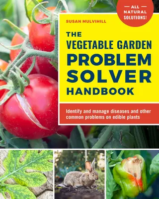 Podręcznik rozwiązywania problemów w ogrodzie warzywnym: Rozpoznawanie i zwalczanie chorób i innych powszechnych problemów z roślinami jadalnymi - The Vegetable Garden Problem Solver Handbook: Identify and Manage Diseases and Other Common Problems on Edible Plants