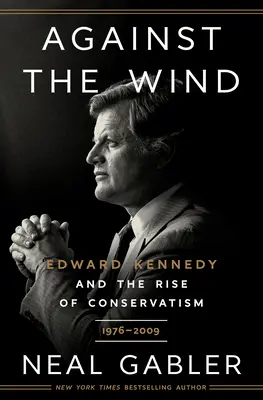 Pod wiatr: Edward Kennedy i wzrost konserwatyzmu, 1976-2009 - Against the Wind: Edward Kennedy and the Rise of Conservatism, 1976-2009
